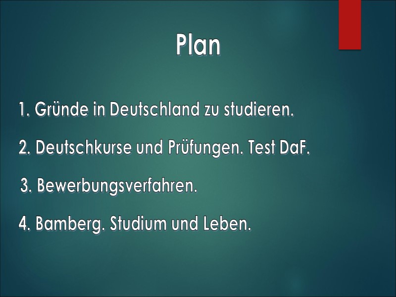 Plan 1. Gründe in Deutschland zu studieren. 3. Bewerbungsverfahren. 2. Deutschkurse und Prüfungen. Test